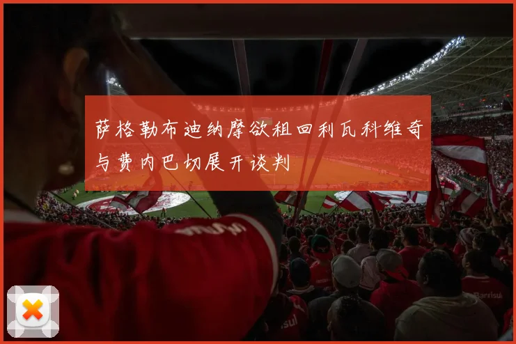 萨格勒布迪纳摩欲租回利瓦科维奇与费内巴切展开谈判
