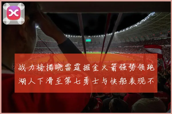战力榜揭晓雷霆掘金火箭强势领跑湖人下滑至第七勇士与快船表现不佳